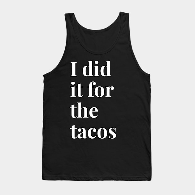 I Did It For The Tacos Tank Top by GrayDaiser